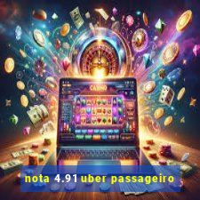 nota 4.91 uber passageiro